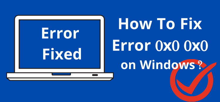 How To Fix Windows Error 0x0 – Tips And Tricks